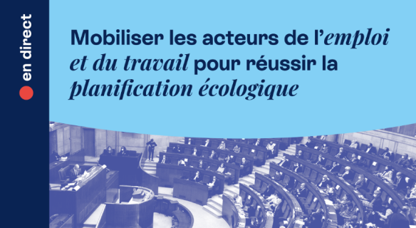 Mobiliser les acteurs de l’emploi et du travail pour réussir la planification écologique