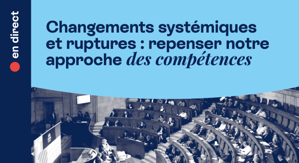 Changements systémiques et ruptures : repenser notre approche des compétences