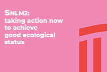 SNLM2: taking action now  to achieve good ecological status